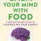 Calm Your Mind with Food: A Revolutionary Guide to Controlling Your Anxiety