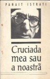 Roman Cruciada mea sau a noastra - Panait Istrati, literatura romana clasica, editura Delta Press, 1992
