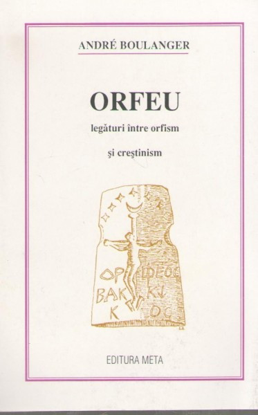 Orfeu. Legaturi intre orfism si crestinism - Andre Boulanger