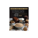 Einkorn Cookbook: Discover the World's Purest and Most Ancient Form of Wheat: Delicious Flavor - Nutrient-Rich - Easy to Digest - Non-Hy