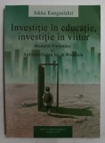INVESTITIE IN EDUCATIE , INVESTITIE IN VIITOR - MODELUL FINLANDEZ SI APLICABILITATEA LUI IN ROMANIA de JUKKA KANGASLAHTI , 2012