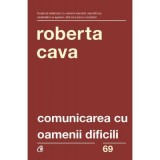 Comunicarea cu oamenii dificili. Editia a 4-a, revizuita si adaugita - Roberta Cava