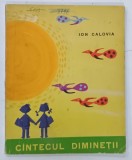CANTECUL DIMINETII de ION CALOVIA , ilustratii de IOANA CONSTANTINESCU , 1965, PREZINTA URME DE UZURA SI INSEMNARI *