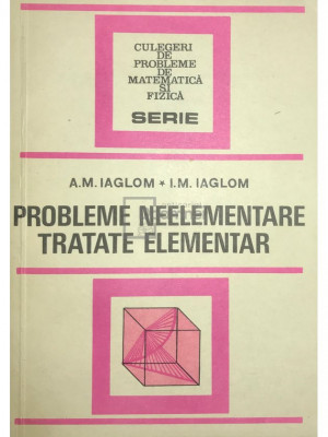 A. M. Iaglom - Probleme neelementare tratate elementar (editia 1983) foto