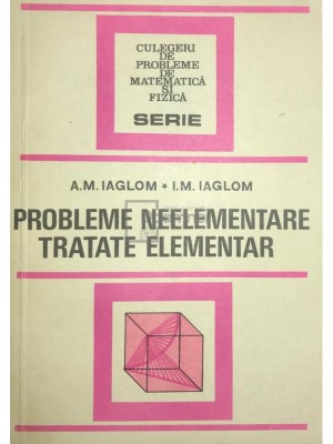 A. M. Iaglom - Probleme neelementare tratate elementar (Editia: 1983) foto