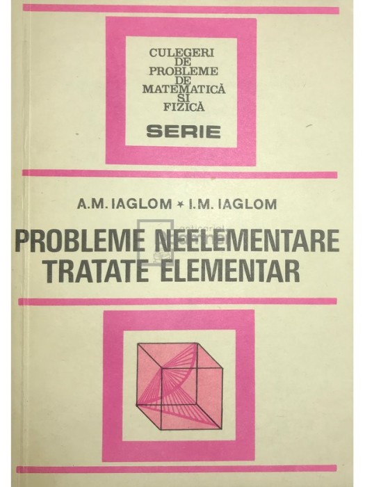 A. M. Iaglom - Probleme neelementare tratate elementar (Editia: 1983)