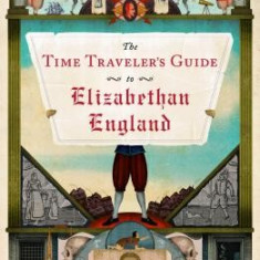 The Time Traveler's Guide to Elizabethan England