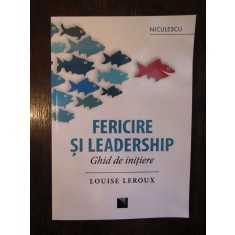 FERICIRE SI LEADERSHIP, GHID DE INITIERE de LOUISE LEROUX ,2016