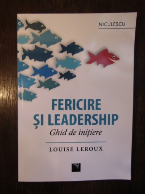 FERICIRE SI LEADERSHIP, GHID DE INITIERE de LOUISE LEROUX ,2016 foto