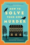 Cumpara ieftin How to Solve Your Own Murder | Kristen Perrin