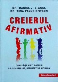 Daniel J. Siegel - Creierul afirmativ. Cum sa-ti ajuti copilul sa fie curajos,