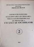 INSTRUCTIUNI PENTRU SELECTIONAREA SI UTILIZAREA MIJLOACELOR INDIVIDUALE DE PROTECTIE A FETEI SI OCHILOR VOL-240318