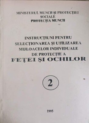 INSTRUCTIUNI PENTRU SELECTIONAREA SI UTILIZAREA MIJLOACELOR INDIVIDUALE DE PROTECTIE A FETEI SI OCHILOR VOL.2-MI foto