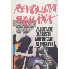 Revolutia Romana Vazuta De Ziaristi Americani Si Englezi - Colectiv , E363