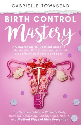 Birth Control Mastery: The Science Behind a Women&amp;#039;s Body, Hormone Balancing, Fertility Signs, Natural and Medical Ways of Birth Prevention foto