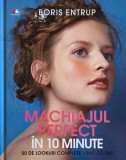 Machiajul perfect in 10 minute. 50 de lookuri complete - pas cu pas - Boris Entrup