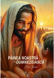 Cumpara ieftin Painea noastra cea dumnezeiasca