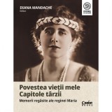 Cumpara ieftin Povestea vietii mele Capitole tarzii - Memorii regasite ale reginei Maria, Diana Mandache, Corint