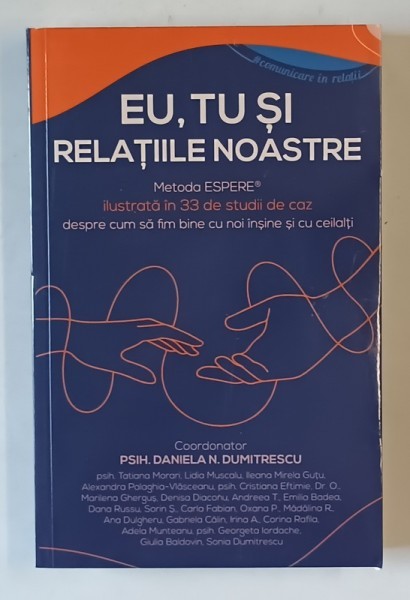 EU , TU SI RELATIILE NOASTRE , METODA ESPERE ILUSTRATA IN 33 DE STUDII DE CAZ DESPRE CUM SA FIM BINE CU NOI INSINME SI CU CEILALTI , editie cordoonata