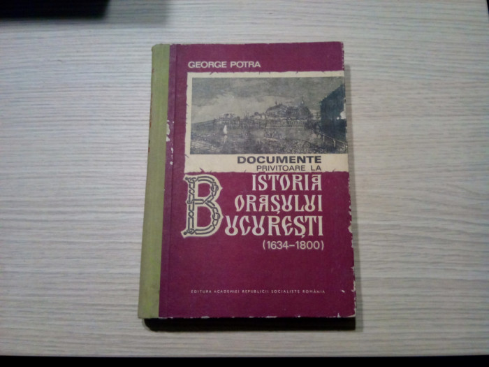 ISTORIA ORASULUI BUCURESTI 1634-1800 - George Potra (autograf) - 1982, 487 p.