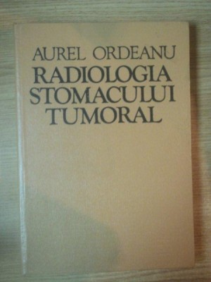 RADIOLOGIA STOMACULUI TUMORAL de AUREL ORDEANU, CLUJ NAPOCA 1977 foto