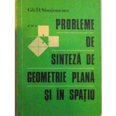 PROBLEME DE SINTEZA DE GEOMETRIE PLANA SI IN SPATIU de GH. D. SIMIONESCU, 1978