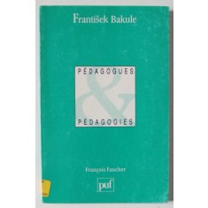 FRANTISEK BAKULE par FRANCOIS FAUCHER , PEDAGOGUES , PEDAGOGIES , 1998