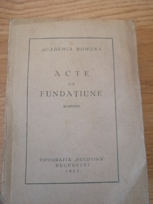 Academia Romana , Acte de fundatiune , Tipografia Bucovina Bucuresti , 1932 foto