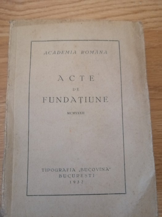 Academia Romana , Acte de fundatiune , Tipografia Bucovina Bucuresti , 1932