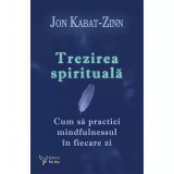 Trezirea spirituală. Cum să practici mindfulnessul &icirc;n fiecare zi