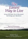 The Easiest Way to Live: Let Go of the Past, Live in the Present and Change Your Life Forever