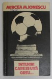 INTALNIRI CARE SE UITA GREU ...DIN JURNALUL UNUI CRONICAR DE FOTBAL de MIRCEA M. IONESCU , 1981