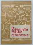 BIBLIOGRAFIA MILITARA ROMANEASCA , VOLUMUL I , 1831 - 1913 de MIRCEA IONESCU ... EUGEN COJOCARU , 1975