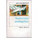 Ion Lancranjan - Suferinta urmasilor - 102057