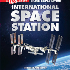 The International Space Station (a True Book: Space Exploration)