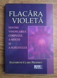 Elizabeth Clare Prophet - Flacara violeta. Pentru vindecarea corpului, a mintii si a sufletului (violet energie terapie spirituala reiki aura chakre)