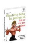 Simte-te bine &icirc;n pielea ta fără s-o vrei pe-a altora - Paperback brosat - Jean-Louis Jean-Louis Fel - House of Guides