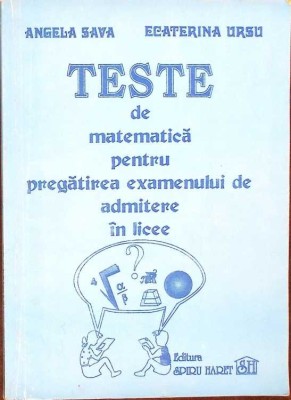 TESTE DE MATEMATICA PENTRU PREGATIREA EXAMENULUI DE ADMITERE IN LICEE-ANGELA SAVA, ECATERINA URSU-334590 foto