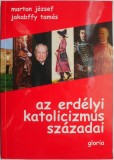 Az erdelyi katolicizmus szazadai - Marton Jozsef, Jakabffy Tamas - Carte in Maghiara