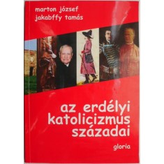 Az erdelyi katolicizmus szazadai &ndash; Marton Jozsef, Jakabffy Tamas