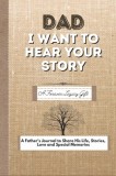 Dad, I Want To Hear Your Story A Fathers Journal To Share His Life, Stories, Love And Special Memories