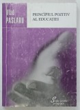 PRINCIPIUL POZITIV AL EDUCATIEI , STUDII SI ESEURI PEDAGOGICE de VLAD PASLARU , 2003