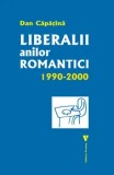 Cumpara ieftin Liberalii anilor romantici 1990-2000/Dan Capatana
