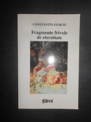 Constantin Stoiciu - Fragmente frivole de eternitate foto
