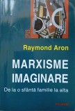 MARXISME IMAGINARE, DE LA O SFANTA FAMILIE LA ALTA-RAYMOND ARON-349425