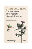 Viața este grea - Paperback brosat - Kieran Setiya - Trei