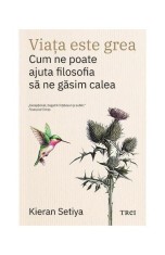 Viața este grea- - Kieran Setiya - Trei