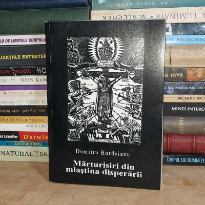 DUMITRU BORDEIANU - MARTURISIRI DIN MLASTINA DISPERARII , ED. A II-A , 2001 # foto