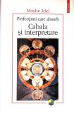 PERFECTIUNI CARE ABSORB. CABALA SI INTERPRETARE-MOSHE IDEL-349476