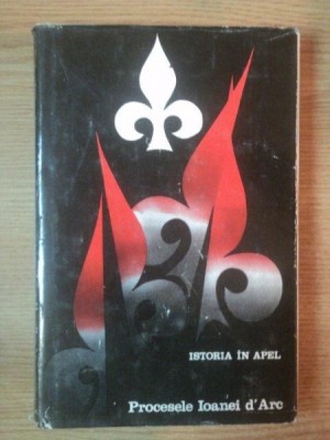 ISTORIA IN APEL . PROCESELE IOANEI D&amp;#039;ARC de RAYMOND OURSEL , 1972 foto